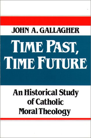 Beispielbild fr Time Past, Time Future : An Historical Study of Catholic Moral Theology zum Verkauf von Better World Books