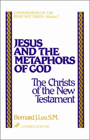 Jesus and the Metaphors of God: The Christs of the New Testament: Conversation on the Road Not Ta...
