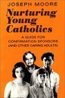 Nurturing Young Catholics: A Guide for Confirmation Sponsors (and Other Caring Adults)