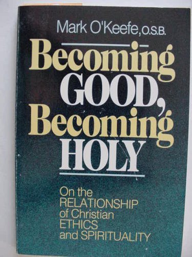 Stock image for Becoming Good, Becoming Holy : On the Relationship of Christian Ethics and Spirituality for sale by Better World Books