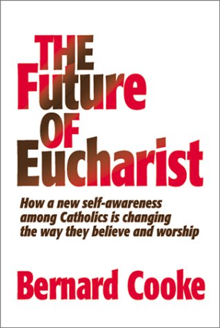 Stock image for The Future of Eucharist: How a New Self-Awareness Among Catholics Is Changing the Way They Believe and Worship for sale by Gulf Coast Books