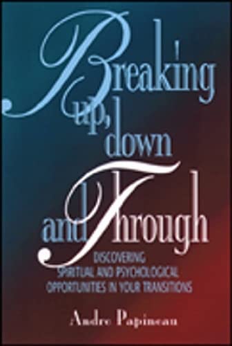 Stock image for Breaking up, down and Through : Discovering Spiritual and Psychological Opportunities in Your Transitions for sale by Better World Books