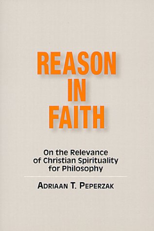 Beispielbild fr Reason in Faith: On the Relevance of Christian Spirituality for Philosophy zum Verkauf von Wonder Book