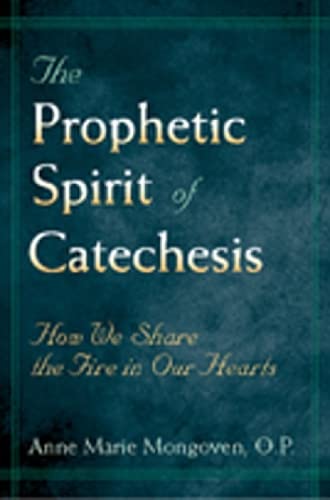9780809139224: The Prophetic Spirit of Catechesis: How We Share the Fire in Our Hearts