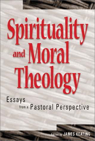 Spirituality and Moral Theology: Essays from a Pastoral Perspective