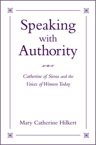 Speaking With Authority: Catherine of Siena and the Voices of Women Today (Madeleva Lecture in Spirituality, 2001) (9780809140312) by Hilkert, Mary Catherine