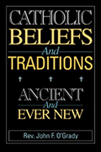 Catholic Beliefs and Traditions: Ancient and Ever New (9780809140473) by O'Grady, John F.