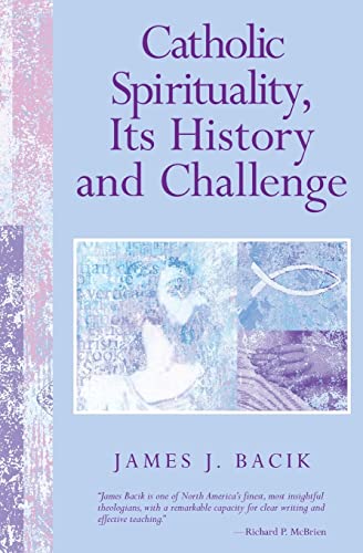 Catholic Spirituality, Its History and Challenge (9780809140602) by Bacik, James J.