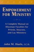 Empowerment for Ministry: A Complete Manual on Diocesan Faculties for Priests, Deacons, and Lay Ministers (9780809141265) by Huels JCD, John M.