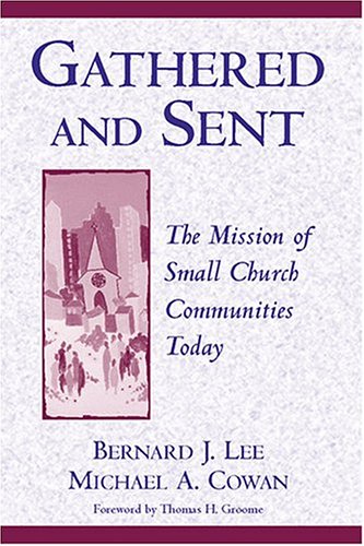 Gathered and Sent: The Mission of Small Church Communities Today (9780809141326) by Bernard J. Lee; Michael A. Cowan