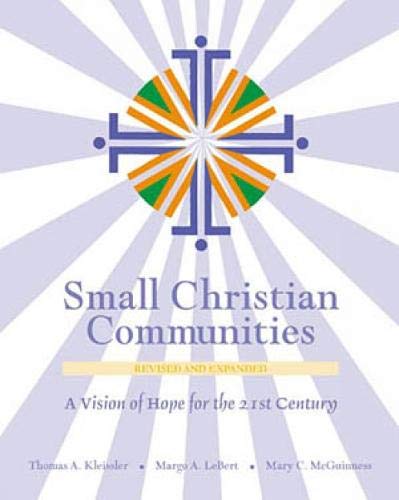 Small Christian Communities: A Vision of Hope for the 21st Century (2002 Edition) - Margo A. Lebert, Thomas A. Kleissler, Mary C. McGuinness