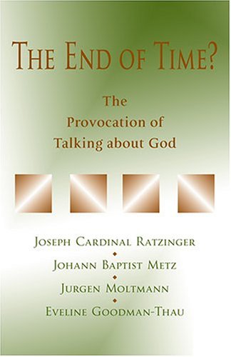 The End of Time?: The Provocation of Talking about God (9780809141708) by Joseph Cardinal Ratzinger; Johann Baptist Metz; Jurgen Moltmann; Eveline Goodman-Thau; Tiemo Tainier Peters; Claus Urban
