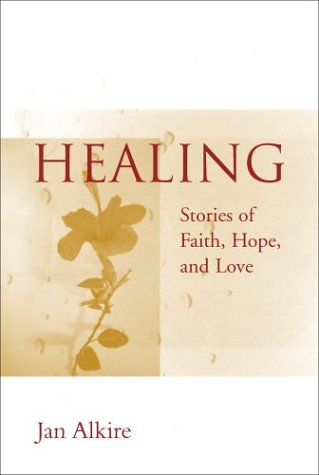 Healing : Stories of Faith, Hope, and Love - Alkire, Jan