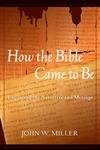 9780809141838: How the Bible Came to Be: Exploring the Narrative and Message