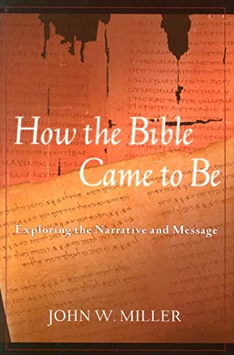 How the Bible Came to Be: Exploring the Narrative and Message - John W. Miller