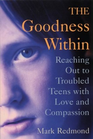 Stock image for The Goodness Within : Reaching Out to Troubled Teens with Love and Compassion for sale by Better World Books: West