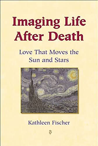 Stock image for Imaging Life after Death : Love That Moves the Sun and Stars for sale by Better World Books