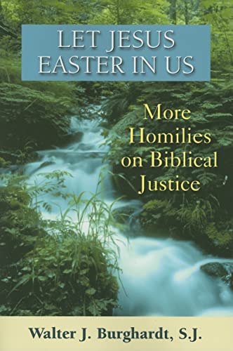 Let Jesus Easter In Us: More Homilies on Biblical Justice (9780809143511) by Walter J. Burghardt