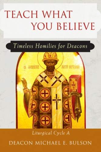 Imagen de archivo de Teach What You Believe: Timeless Homilies for Deacons?Liturgical Cycle A a la venta por HPB Inc.