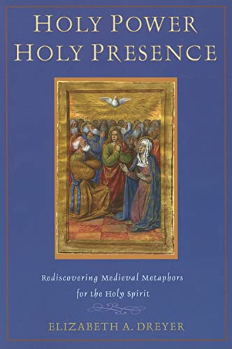 Holy Power, Holy Presence: Rediscovering Medieval Metaphors for the Holy Spirit