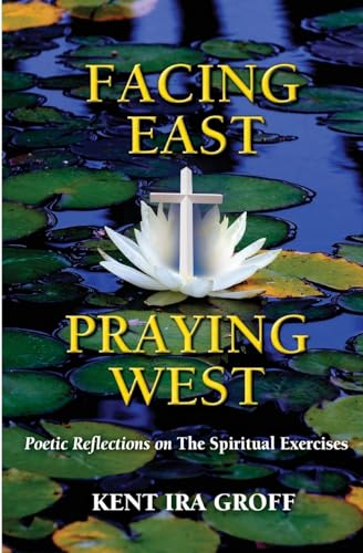 Stock image for Facing East, Praying West: Poetic Reflections on The Spiritual Exercises for sale by Wonder Book