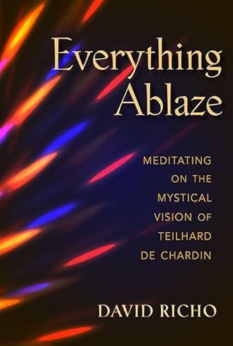 Stock image for Everything Ablaze: Meditating on the Mystical Vision of Teilhard de Chardin for sale by Books From California