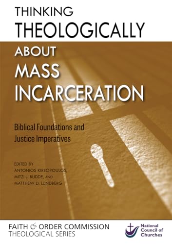 Stock image for Thinking Theologically about Mass Incarceration: Biblical Foundations and Justice Imperatives (National Council of the Churches of Christ in the USA Faith & Order Commission Theological Series) for sale by Wonder Book