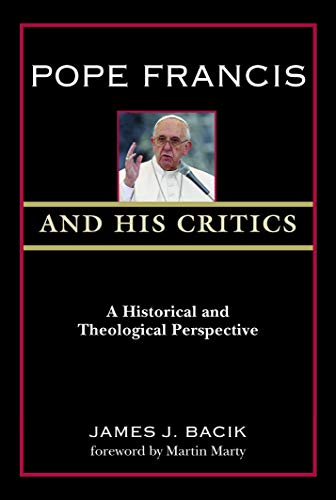 Stock image for Pope Francis and His Critics : A Historical and Theological Perspective for sale by Better World Books