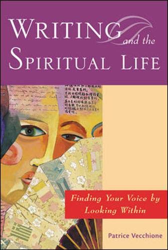 Writing and the Spiritual Life : Finding Your Voice by Looking Within