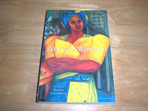 Imagen de archivo de Ain't I a Woman! : Classic Poetry by Women From Around the World a la venta por SecondSale