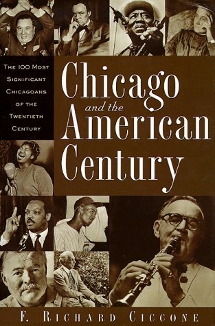 Stock image for Chicago and the American Century: The 100 Most Significant Chicagoans of the Twentieth Century for sale by SecondSale