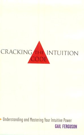 Cracking the Intuition Code: Understanding and Mastering Your Intuitive Power