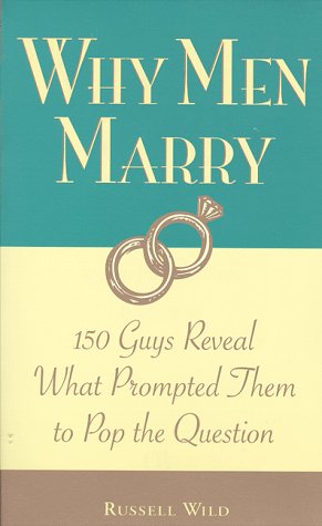 Why Men Marry: 150 Guys Reveal What Prompted Them to Pop the Question (9780809229789) by Wild, Russell