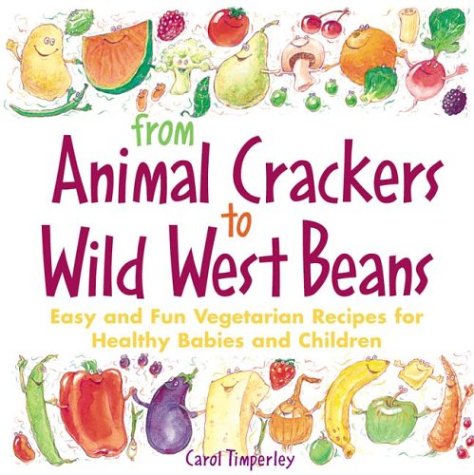 Stock image for From Animal Crackers to Wild West Beans: Easy and Fun Vegetarian Recipes for Healthy Babies and Children for sale by BookEnds Bookstore & Curiosities