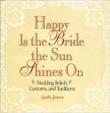 Beispielbild fr Happy Is the Bride the Sun Shines On : Wedding Beliefs, Customs, and Traditions zum Verkauf von Better World Books