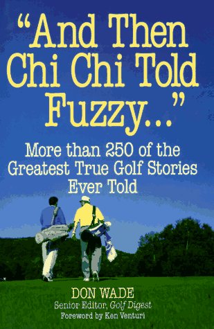Stock image for And Then Chi Chi Told Fuzzy-- : More Than 250 of the Greatest True Golf Stories Ever Told (And Then Jack Said to Arnie.) for sale by Wonder Book