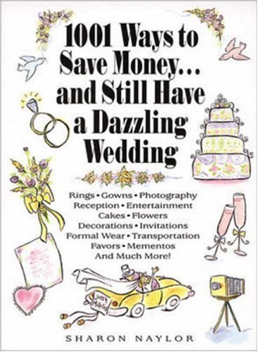 1001 Ways To Save Money . . . and Still Have a Dazzling Wedding