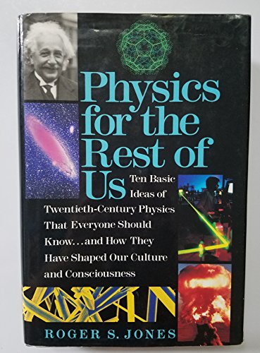 Stock image for Physics for the Rest of Us: Ten Basic Ideas of Twentieth-Century Physics That Everyone Should Know.and How They Have Shaped Our Culture and Consci for sale by SecondSale