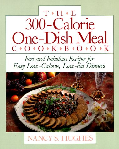 The 300-Calorie One-Dish Meal Cookbook: Fast and Fabulous Recipes for
