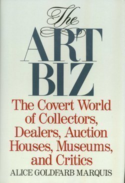 Stock image for The Art Biz: The Covert World of Collectors, Dealers, Auction Houses, Museums, and Critics for sale by Irish Booksellers