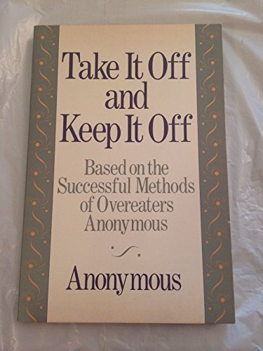 Stock image for Take It off and Keep It Off : Based on the Successful Methods of Overeaters Anonymous for sale by Better World Books