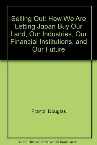 9780809245185: Selling Out: How We Are Letting Japan Buy Our Land, Our Industries, Our Financial Institutions, and Our Future