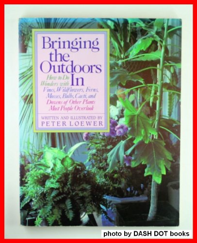 Beispielbild fr Bringing the Outdoors in: How to Do Wonders With Vines, Wildflowers, Ferns, Mosses, Bulbs, Cacti, and Dozens of Other Plants Most People Overlook zum Verkauf von Wonder Book