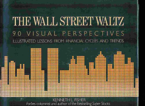 The Wall Street Waltz: 90 Visual Perspectives: Illustrated Lessons from Financial Cycles and Trends (9780809247974) by Fisher, Kenneth L.
