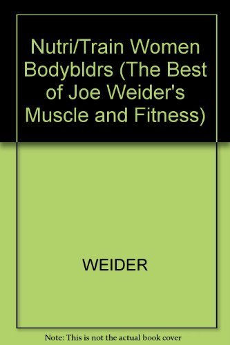 Stock image for Nutrition and Training for Women Bodybuilders (The Best of Joe Weider's Muscle and Fitness) for sale by Ergodebooks