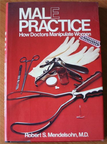 Stock image for Male [Mal]practice: How Doctors Manipulate Women for sale by ThriftBooks-Atlanta