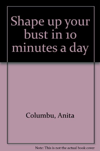 Shape up your bust in 10 minutes a day (9780809270743) by Columbu, Anita