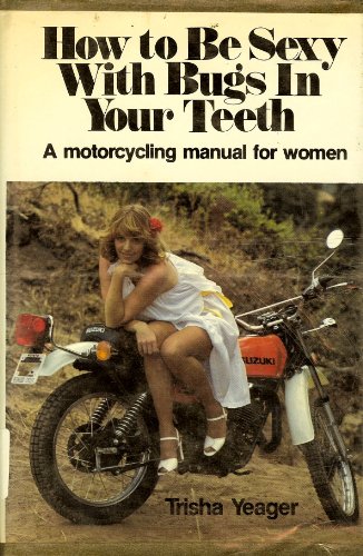 9780809276707: How to be sexy with bugs in your teeth: A motorcycling manual for women