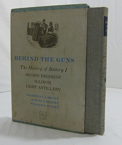 9780809301522: Behind the Guns: The History of Battery I, 2nd Regiment, Illinois Light Artillery