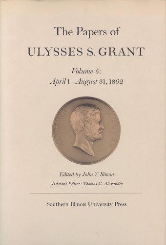 9780809306367: The Papers of Ulysses S. Grant, Volume 5: April 1-August 31, 1862: 005 (U S Grant Papers)